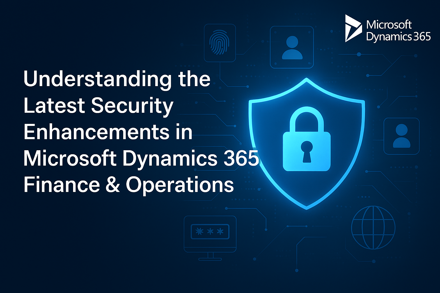 Top Security Enhancements in Microsoft Dynamics 365 Finance & Operations for 2025