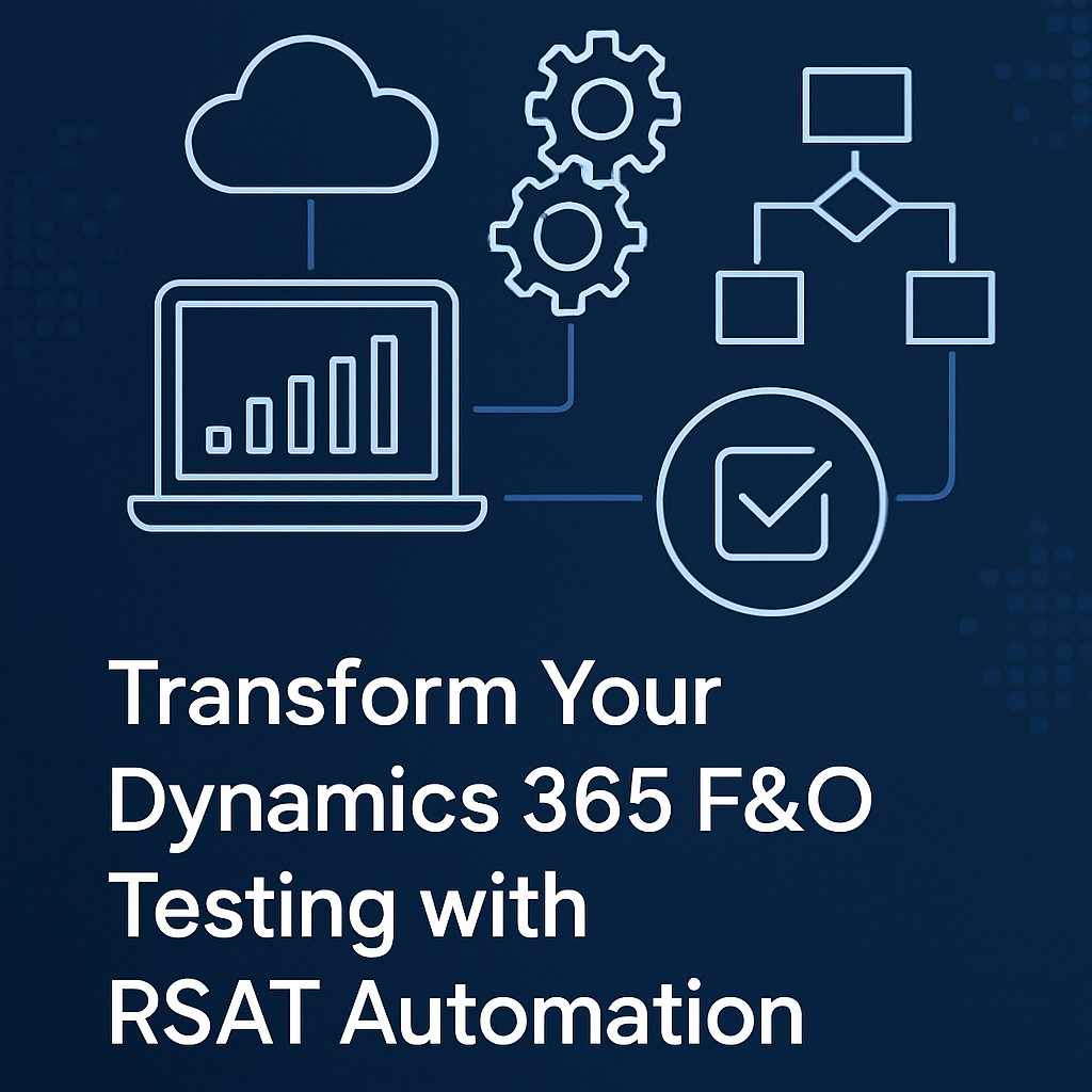 Transform Your Dynamics 365 F&O Testing: How RSAT Supercharges Quality, Cuts Risks & Automates Success
